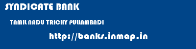 SYNDICATE BANK  TAMIL NADU TRICHY PULLAMBADI   banks information 